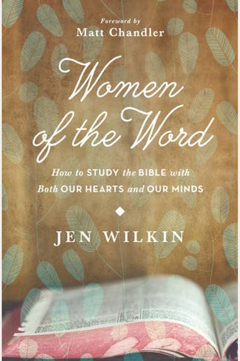 Women Of The Word: How To Study The Bible With Both Our Hearts And Our Minds