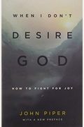 When I Dont Desire God How To Fight For Joy