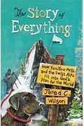 The Story Of Everything: How You, Your Pets, And The Swiss Alps Fit Into God's Plan For The World