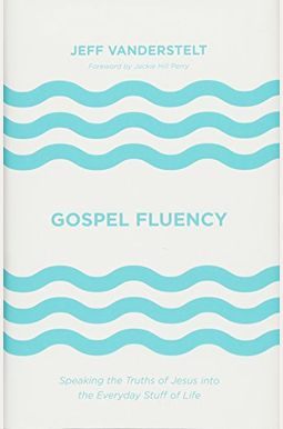 Gospel Fluency: Speaking The Truths Of Jesus Into The Everyday Stuff Of Life Gospel Fluency: Speaking The Truths Of Jesus Into The Everyday Stuff Of Life