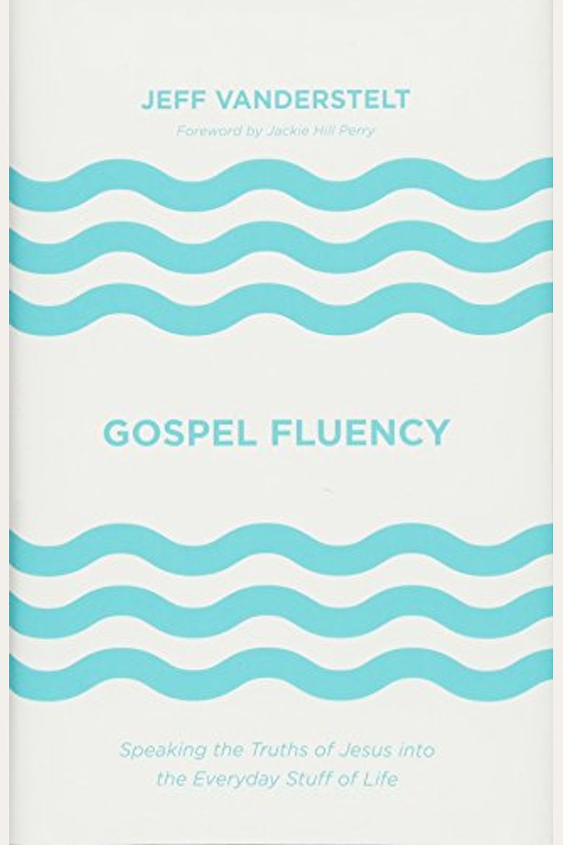 Gospel Fluency: Speaking The Truths Of Jesus Into The Everyday Stuff Of Life