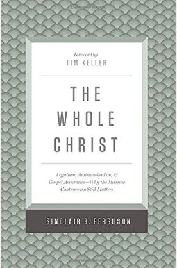 The Whole Christ: Legalism, Antinomianism, And Gospel Assurance--Why The Marrow Controversy Still Matters The Whole Christ: Legalism, Antinomianism, And Gospel Assurance--Why The Marrow Controversy Still Matters