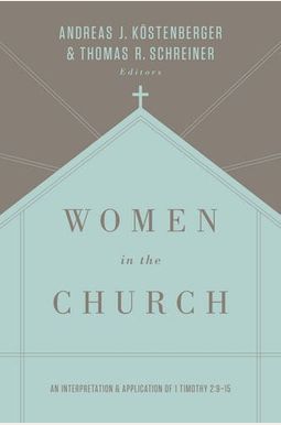 Women In The Church: An Interpretation And Application Of 1 Timothy 2:9-15 (Third Edition) Women In The Church: An Interpretation And Application Of 1 Timothy 2:9-15 (Third Edition)