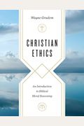Christian Ethics: An Introduction To Biblical Moral Reasoning