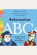 Reformation Abcs: The People, Places, And Things Of The Reformation--From A To Z