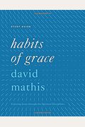 Habits Of Grace: Enjoying Jesus Through The Spiritual Disciplines