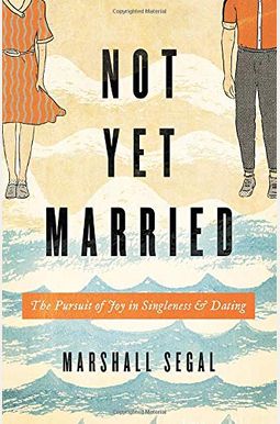 Not Yet Married: The Pursuit Of Joy In Singleness And Dating Not Yet Married: The Pursuit Of Joy In Singleness And Dating