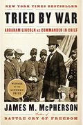 Tried By War: Abraham Lincoln As Commander In Chief