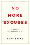 No More Excuses: Be The Man God Made You To Be