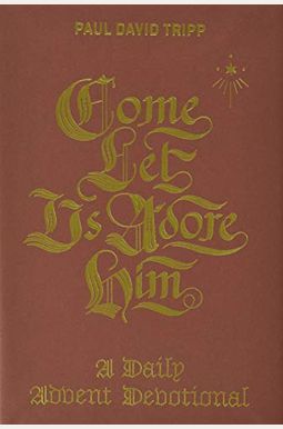 Come, Let Us Adore Him: A Daily Advent Devotional Come, Let Us Adore Him: A Daily Advent Devotional