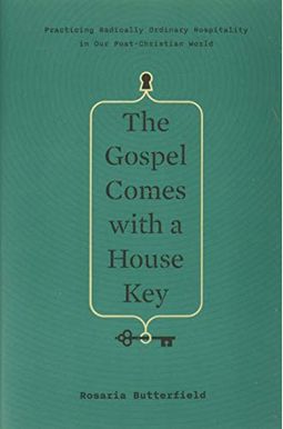 The Gospel Comes With A House Key: Practicing Radically Ordinary Hospitality In Our Post-Christian World The Gospel Comes With A House Key: Practicing Radically Ordinary Hospitality In Our Post-Christian World