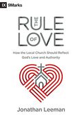 The Rule Of Love: How The Local Church Should Reflect God's Love And Authority
