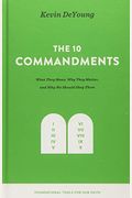 The Ten Commandments: What They Mean, Why They Matter, And Why We Should Obey Them