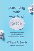 Parenting With Words Of Grace: Building Relationships With Your Children One Conversation At A Time