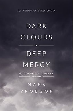 Dark Clouds, Deep Mercy: Discovering The Grace Of Lament Dark Clouds, Deep Mercy: Discovering The Grace Of Lament