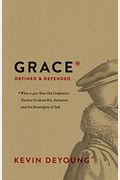 Grace Defined and Defended: What a 400-Year-Old Confession Teaches Us about Sin, Salvation, and the Sovereignty of God