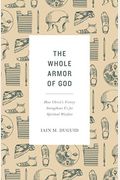 The Whole Armor Of God: How Christ's Victory Strengthens Us For Spiritual Warfare