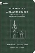 How To Build A Healthy Church: A Practical Guide For Deliberate Leadership (Second Edition)