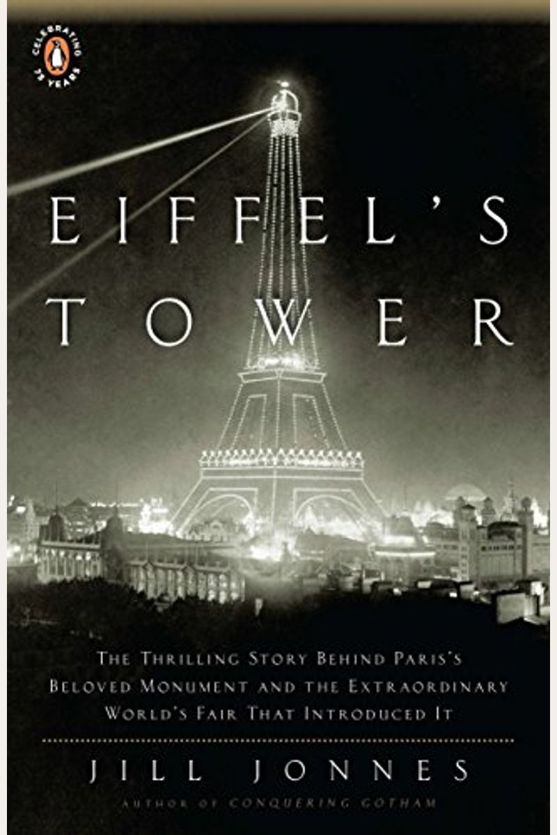 Eiffel's Tower: The Thrilling Story Behind Paris's Beloved Monument And The Extraordinary World's Fair That Introduced It