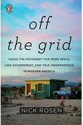 Off The Grid: Inside The Movement For More Space, Less Government, And True Independence In Mo Dern America