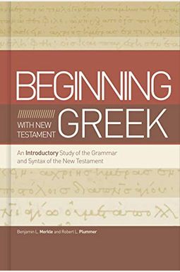 Beginning With New Testament Greek: An Introductory Study Of The Grammar And Syntax Of The New Testament