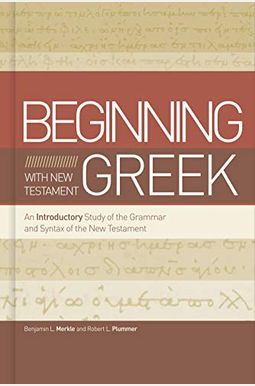 Beginning With New Testament Greek: An Introductory Study Of The Grammar And Syntax Of The New Testament Beginning With New Testament Greek: An Introductory Study Of The Grammar And Syntax Of The New Testament
