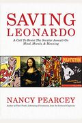 Saving Leonardo: A Call To Resist The Secular Assault On Mind, Morals, And Meaning