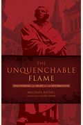 The Unquenchable Flame: Discovering The Heart Of The Reformation
