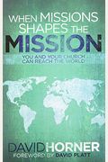 When Missions Shapes The Mission: You And Your Church Can Reach The World