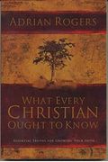 What Every Christian Ought To Know: Essential Truths For Growing Your Faith