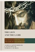 The Lion And The Lamb: New Testament Essentials From The Cradle, The Cross, And The Crown