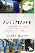 Acceptance: A Legendary Guidance Counselor Helps Seven Kids Find The Right Colleges--And Find Themselves