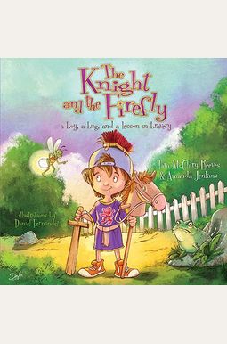The Knight And The Firefly: A Boy, A Bug, And A Lesson In Bravery The Knight And The Firefly: A Boy, A Bug, And A Lesson In Bravery