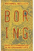 Boring: Finding An Extraordinary God In An Ordinary Life