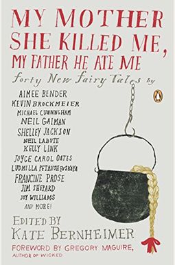 My Mother She Killed Me, My Father He Ate Me: Forty New Fairy Tales My Mother She Killed Me, My Father He Ate Me: Forty New Fairy Tales
