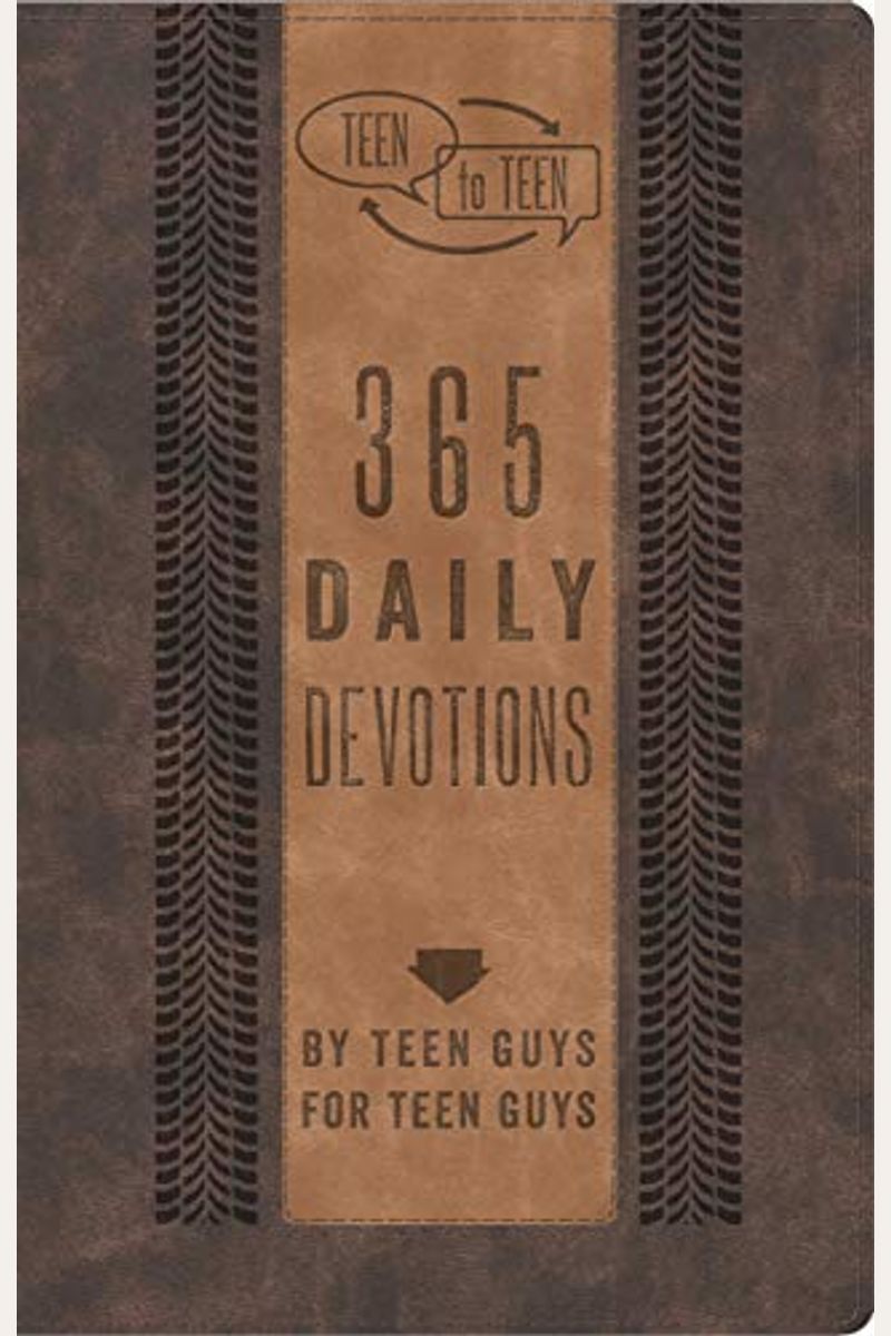 Teen To Teen: 365 Daily Devotions By Teen Guys For Teen Guys