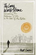 The Long Walk Home: Discovering The Fullness Of Life In The Love Of The Father