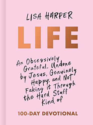 Life: An Obsessively Grateful, Undone by Jesus, Genuinely Happy, and Not Faking It Through the Hard Stuff Kind of 100-Day De