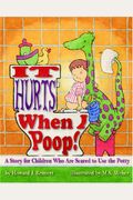 It Hurts When I Poop!: A Story For Children Who Are Scared To Use The Potty