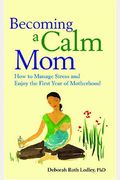 Becoming A Calm Mom: How To Manage Stress And Enjoy The First Year Of Motherhood