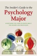 The Insider's Guide to the Psychology Major: Everything You Need to Know about the Degree and Profession