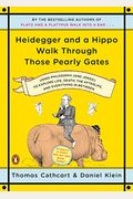 Heidegger and a Hippo Walk Through Those Pearly Gates: Using Philosophy (and Jokes!) to Explore Life, Death, the Afterlife, and Everything in Between