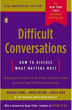 Difficult Conversations: How To Discuss What Matters Most Difficult Conversations: How To Discuss What Matters Most