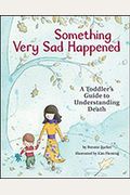 Something Very Sad Happened: A Toddler's Guide To Understanding Death