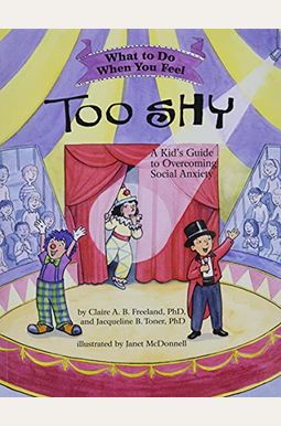 What To Do When You Feel Too Shy: A Kid's Guide To Overcoming Social Anxiety What To Do When You Feel Too Shy: A Kid's Guide To Overcoming Social Anxiety