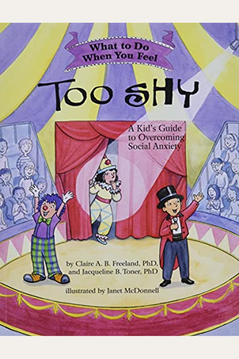 What To Do When You Feel Too Shy: A Kid's Guide To Overcoming Social Anxiety