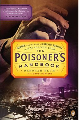 The Poisoner's Handbook: Murder And The Birth Of Forensic Medicine In Jazz Age New York The Poisoner's Handbook: Murder And The Birth Of Forensic Medicine In Jazz Age New York