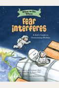What To Do When Fear Interferes: A Kid's Guide To Overcoming Phobias
