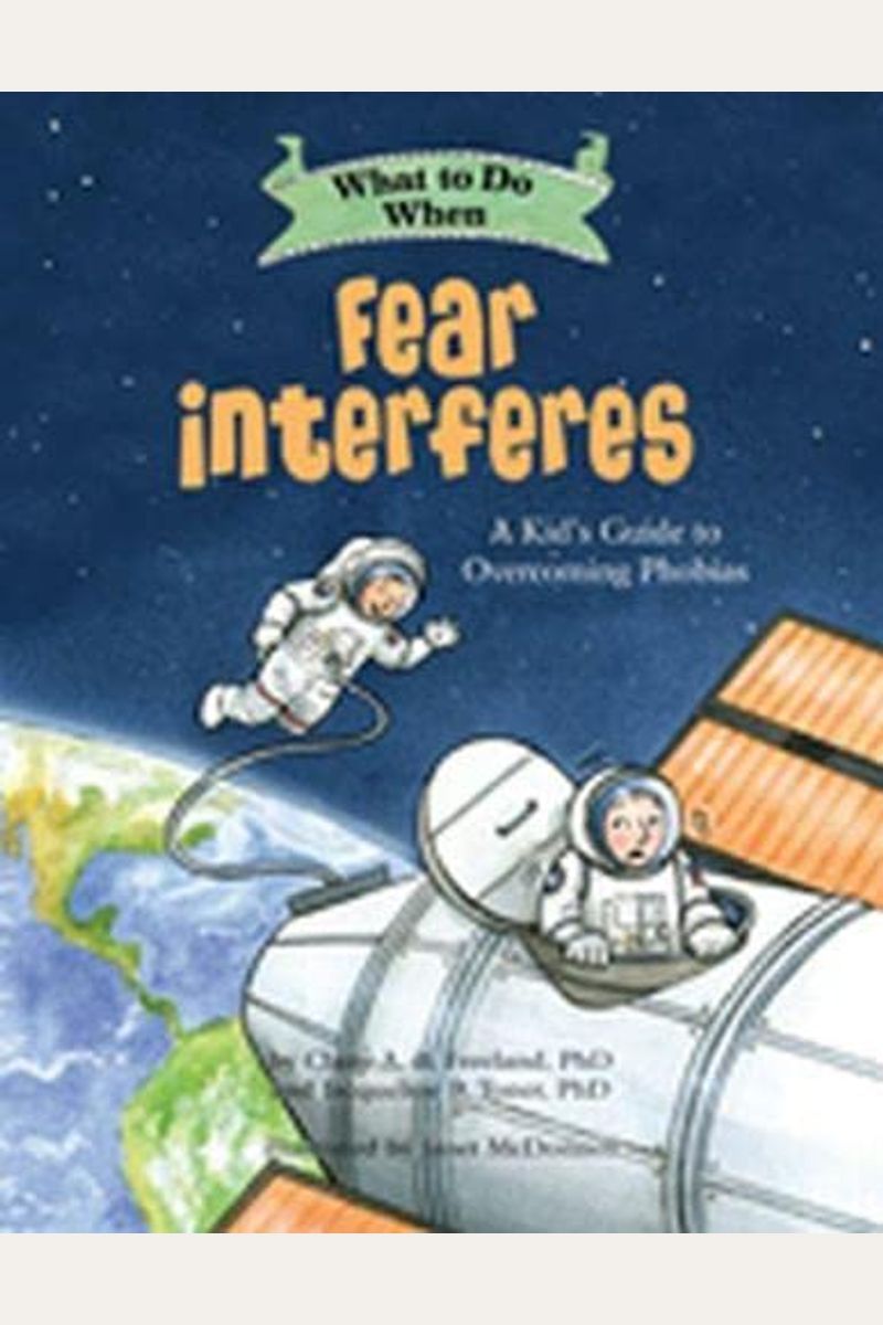 What To Do When Fear Interferes: A Kid's Guide To Overcoming Phobias