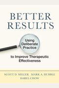 Better Results: Using Deliberate Practice to Improve Therapeutic Effectiveness